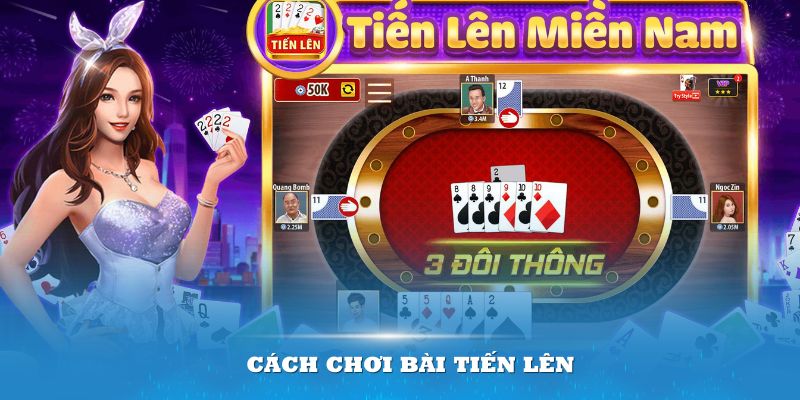 Cách Chơi Bài Tiến Lên Hay Nhất Để Làm Chủ Từng Ván Đấu